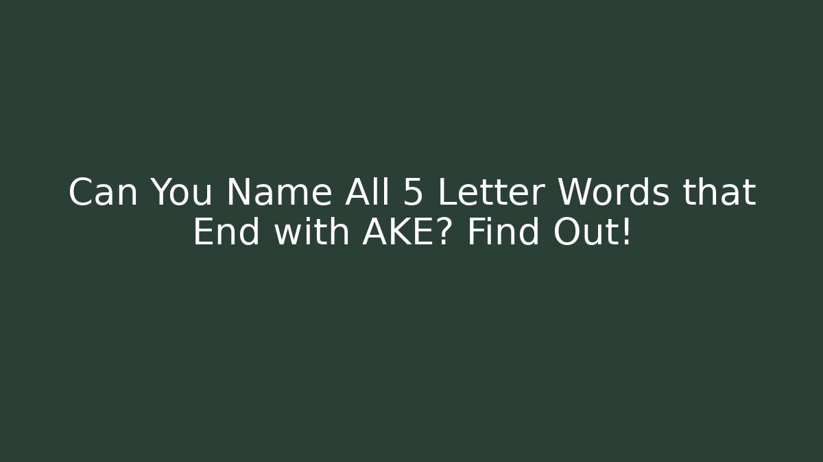 Can You Name All 5 Letter Words that End with AKE? Find Out!