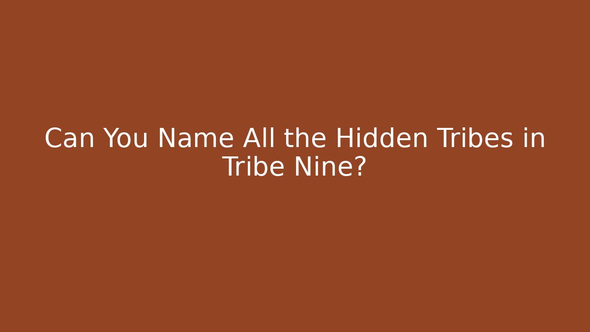 Can You Name All the Hidden Tribes in Tribe Nine?