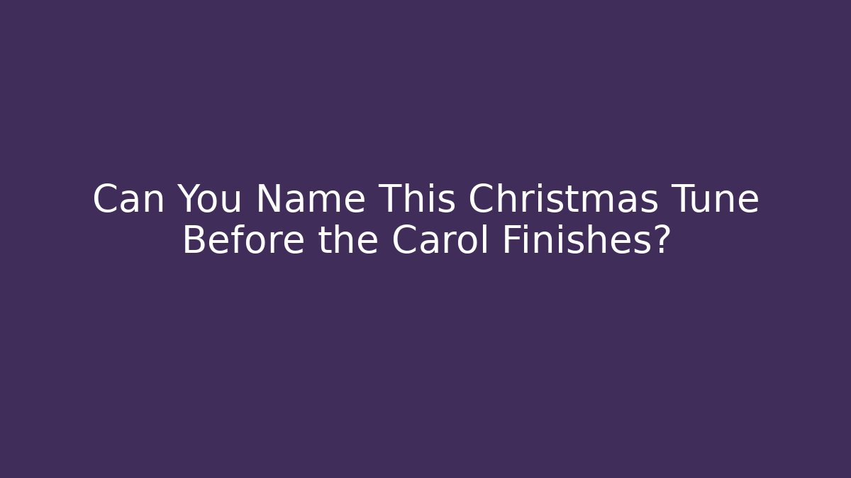 Can You Name This Christmas Tune Before the Carol Finishes?