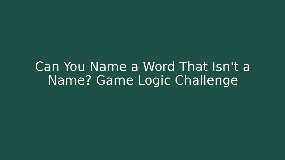 Can You Name a Word That Isn't a Name? Game Logic Challenge