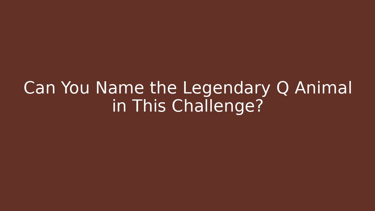 Can You Name the Legendary Q Animal in This Challenge?