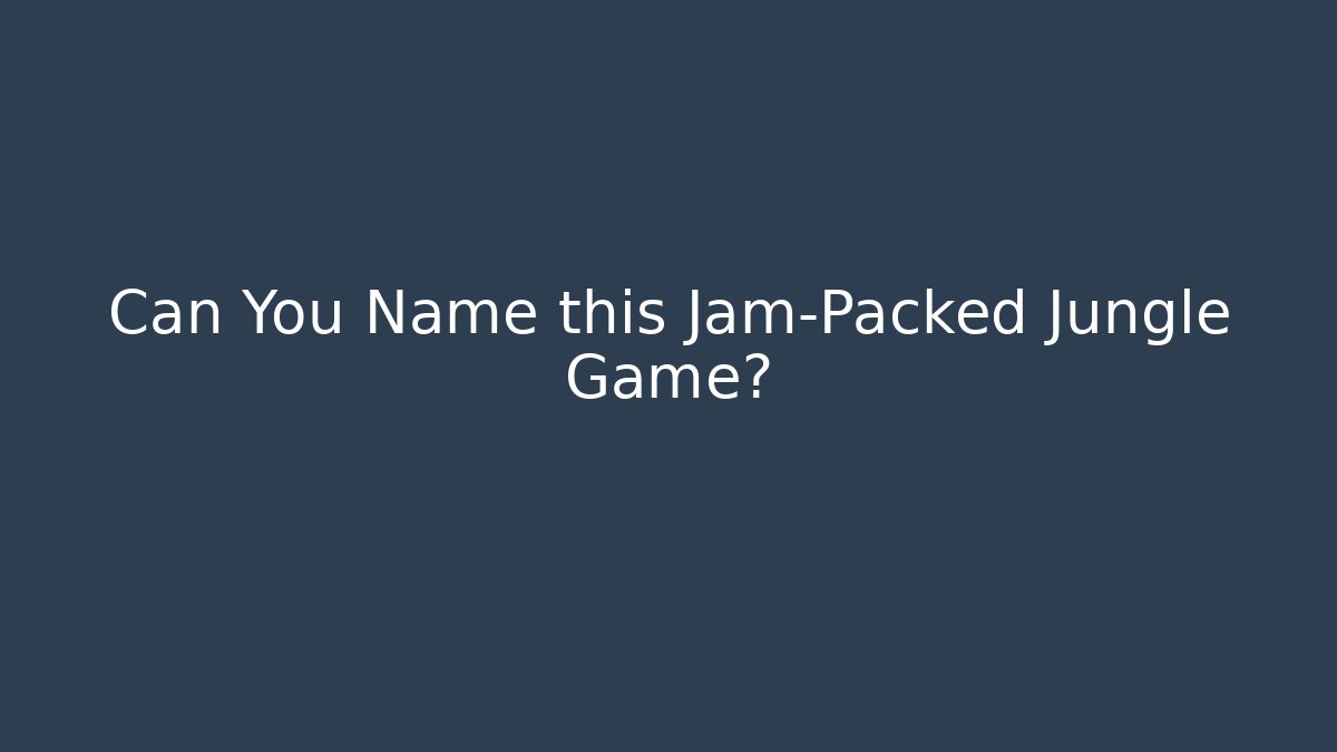 Can You Name this Jam-Packed Jungle Game?