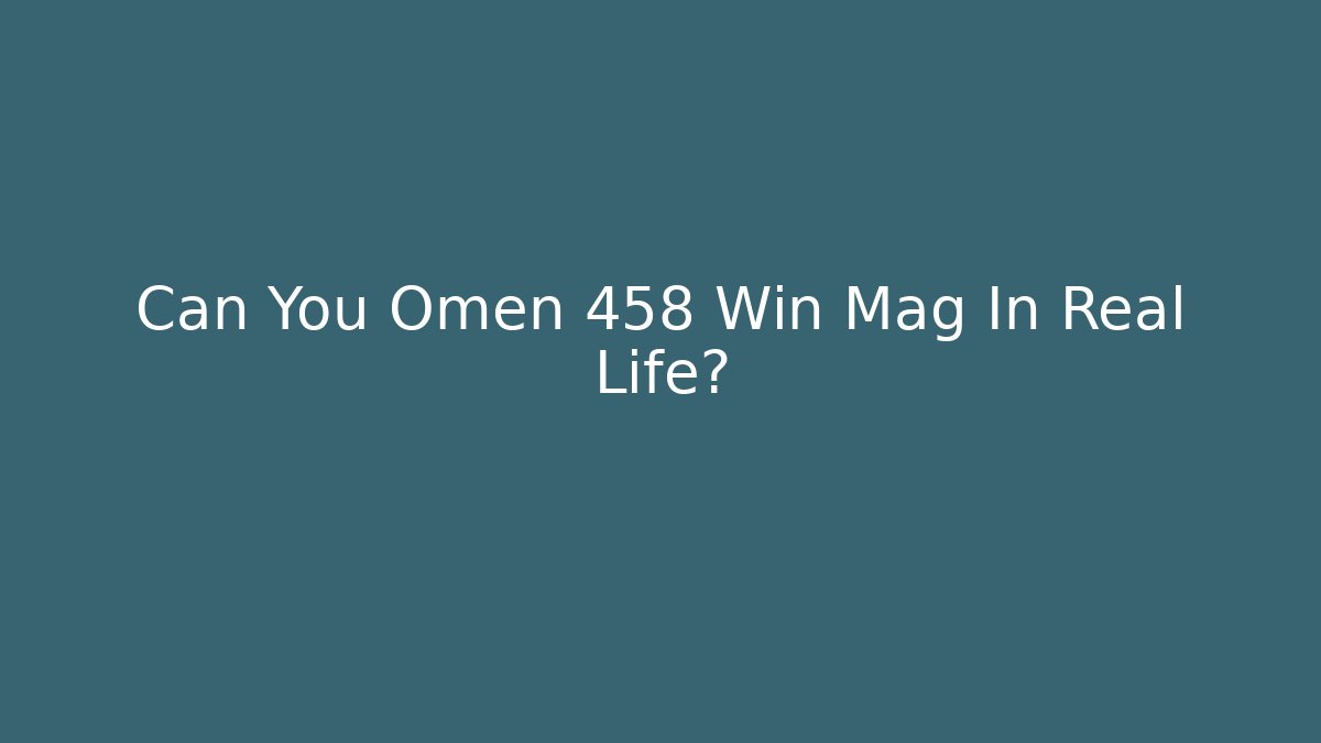 Can You Omen 458 Win Mag In Real Life?
