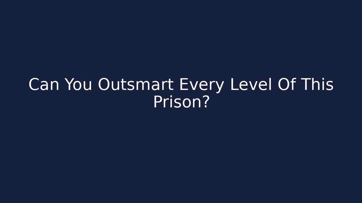 Can You Outsmart Every Level Of This Prison?
