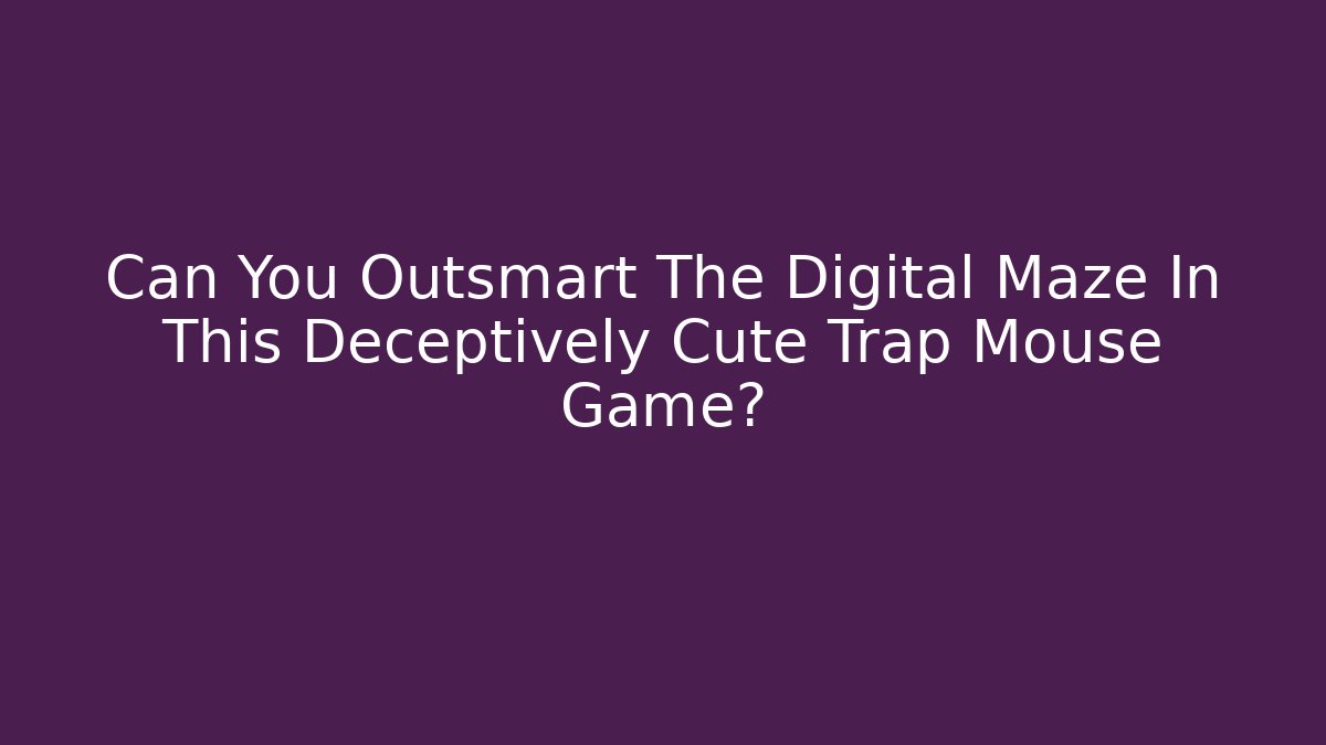 Can You Outsmart The Digital Maze In This Deceptively Cute Trap Mouse Game?
