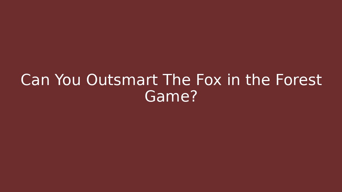 Can You Outsmart The Fox in the Forest Game?