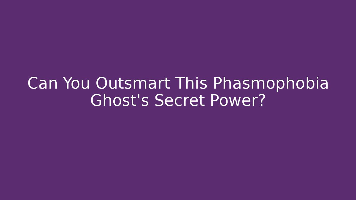 Can You Outsmart This Phasmophobia Ghost’s Secret Power?