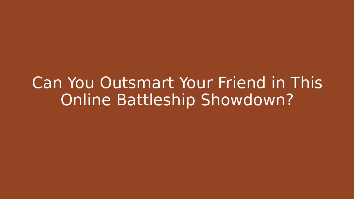 Can You Outsmart Your Friend in This Online Battleship Showdown?