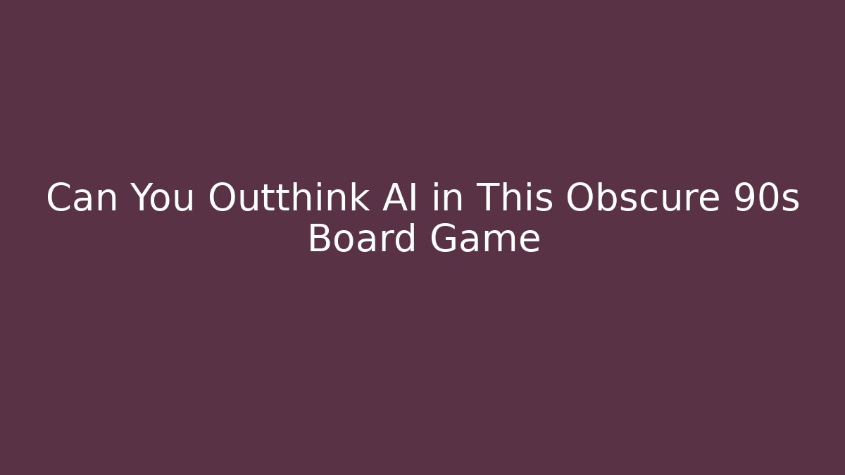 Can You Outthink AI in This Obscure 90s Board Game