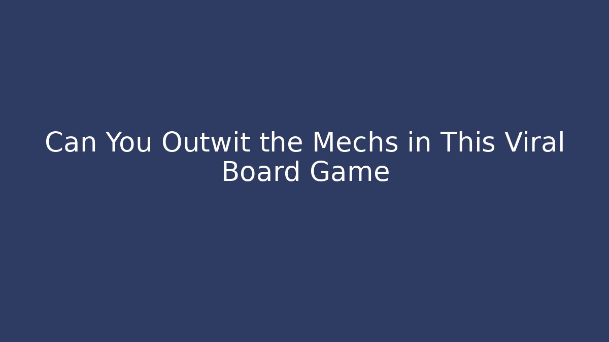 Can You Outwit the Mechs in This Viral Board Game