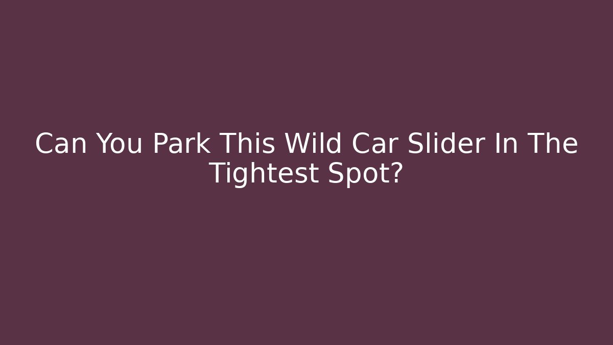 Can You Park This Wild Car Slider In The Tightest Spot?