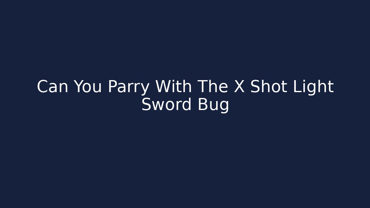 Can You Parry With The X Shot Light Sword Bug