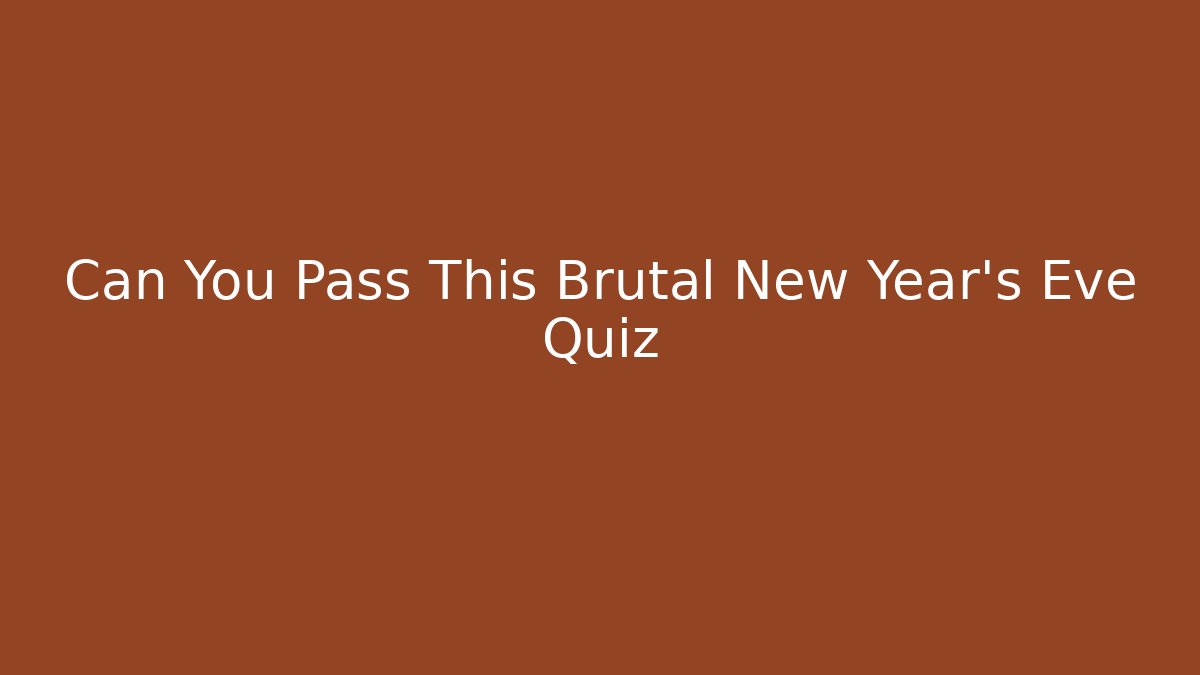 Can You Pass This Brutal New Year's Eve Quiz