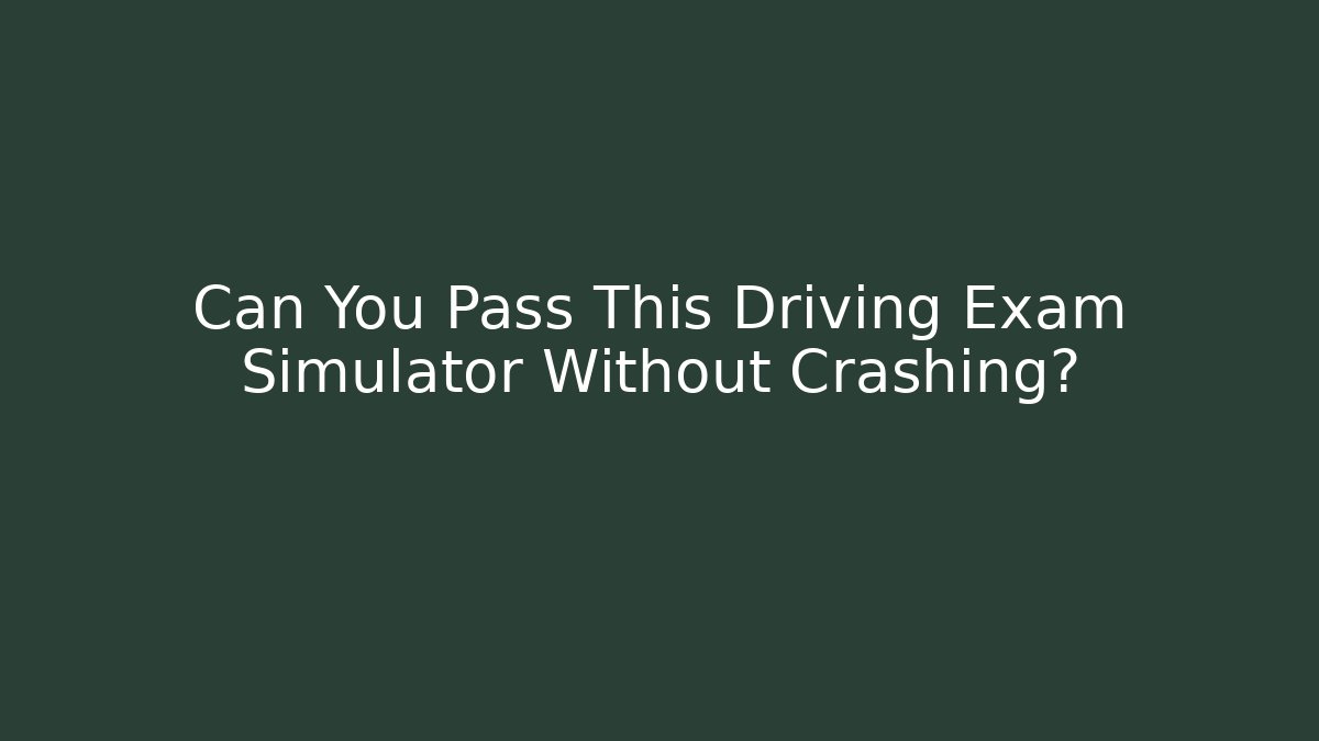Can You Pass This Driving Exam Simulator Without Crashing?