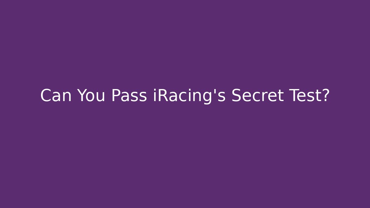 Can You Pass iRacing's Secret Test?