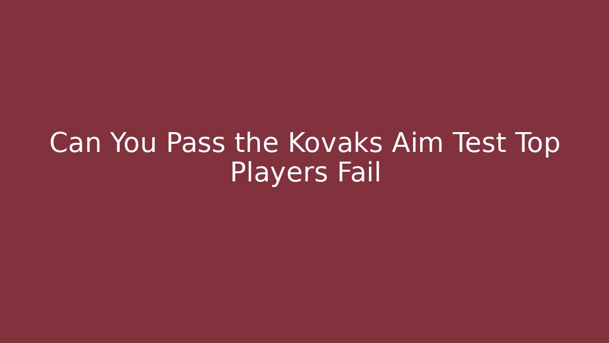 Can You Pass the Kovaks Aim Test Top Players Fail
