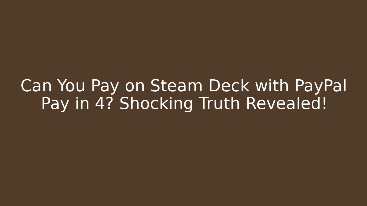 Can You Pay on Steam Deck with PayPal Pay in 4? Shocking Truth Revealed!