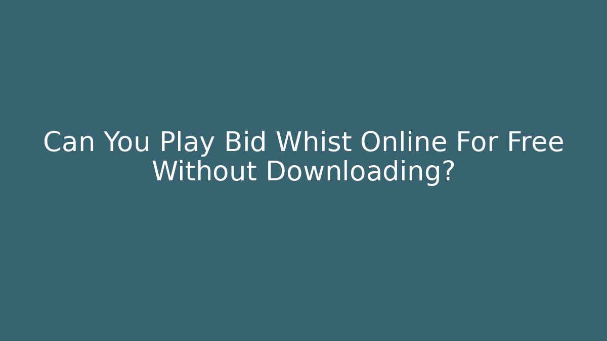 Can You Play Bid Whist Online For Free Without Downloading?