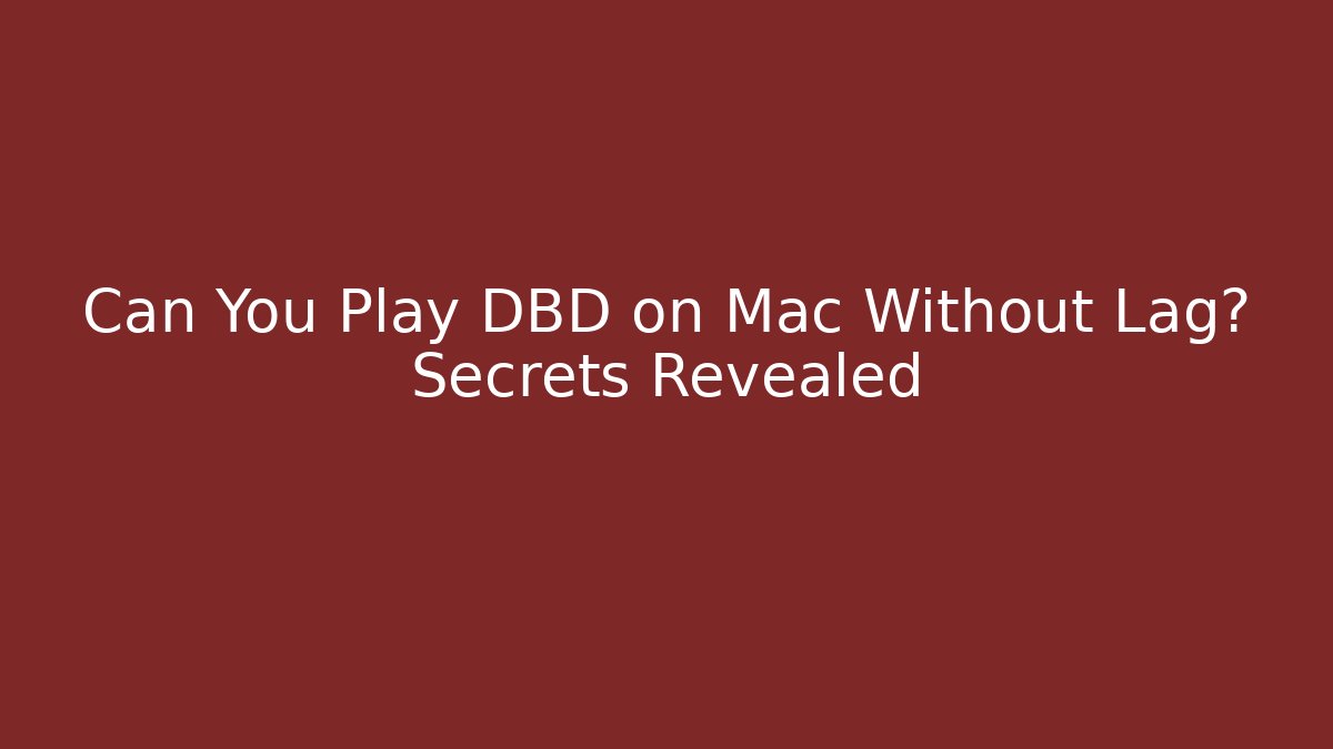 Can You Play DBD on Mac Without Lag? Secrets Revealed