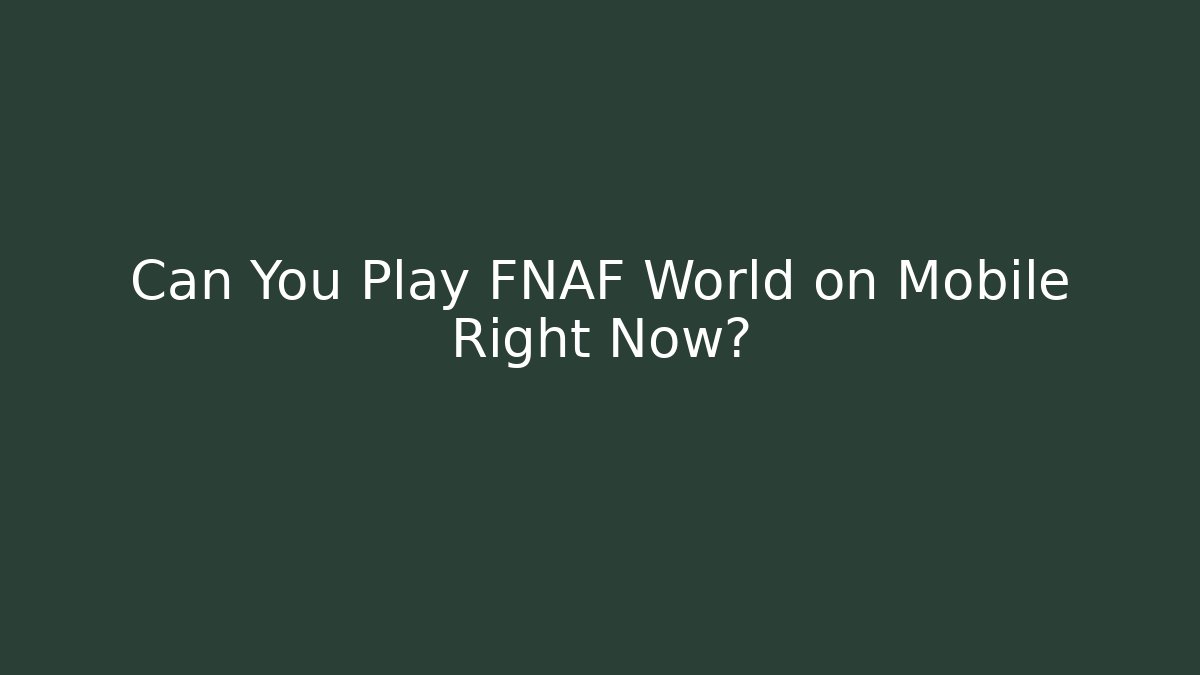 Can You Play FNAF World on Mobile Right Now?
