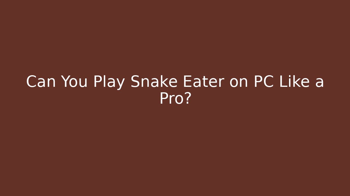 Can You Play Snake Eater on PC Like a Pro?
