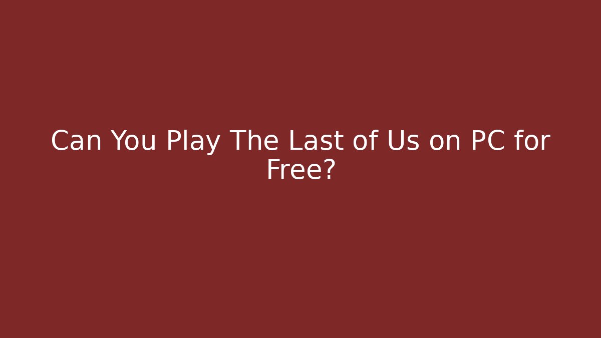 Can You Play The Last of Us on PC for Free? - Vintage E-Juice