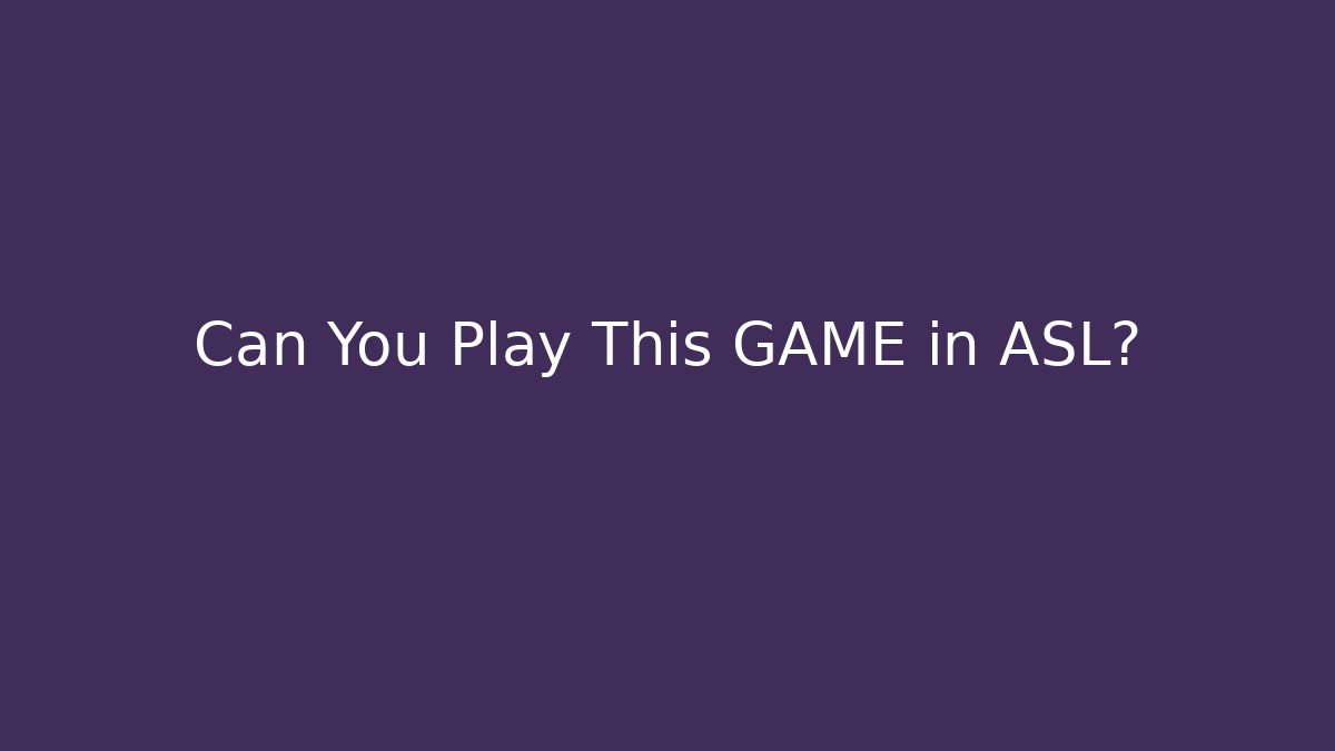 Can You Play This GAME in ASL?