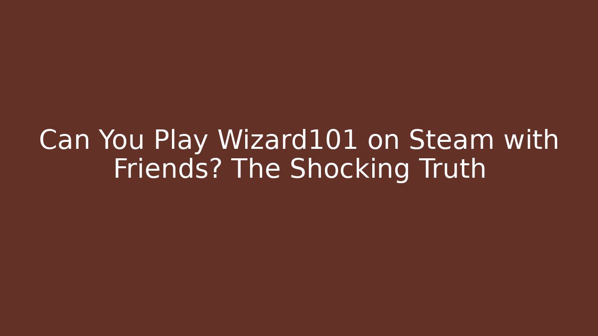 Can You Play Wizard101 on Steam with Friends? The Shocking Truth