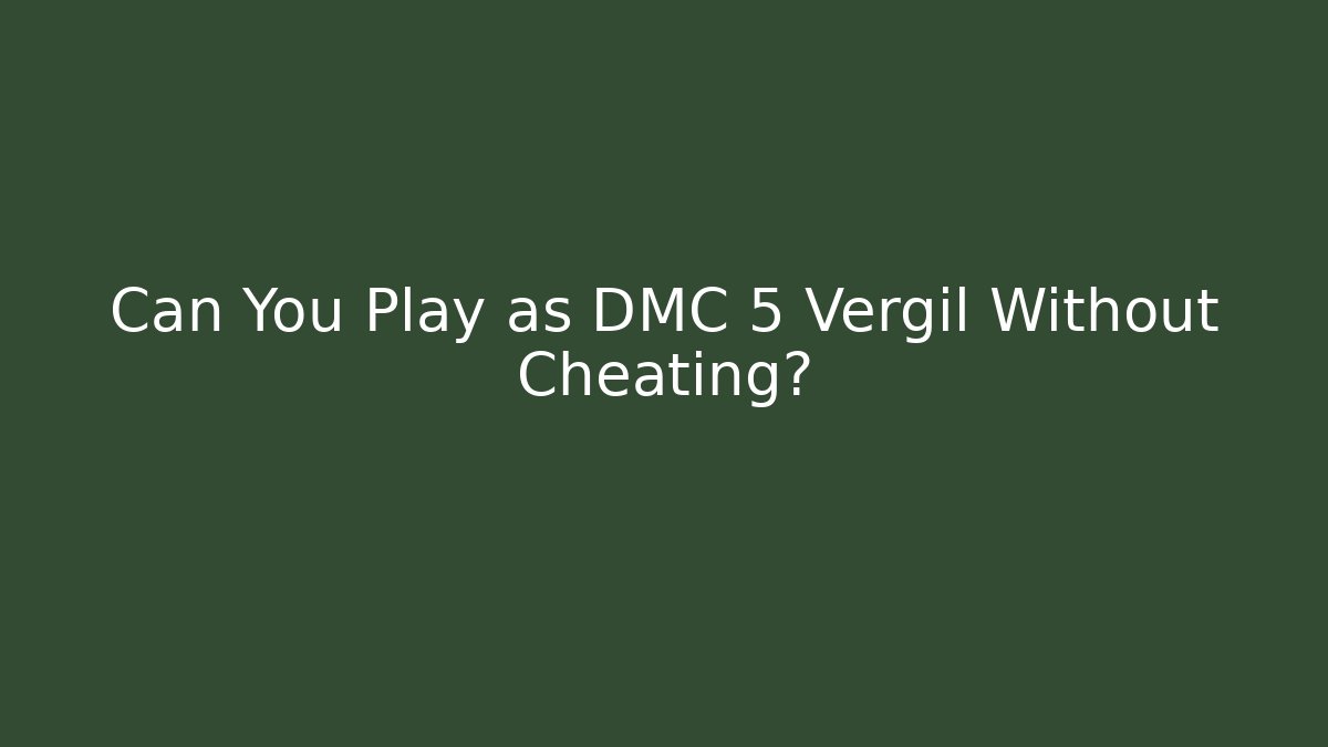 Can You Play as DMC 5 Vergil Without Cheating?