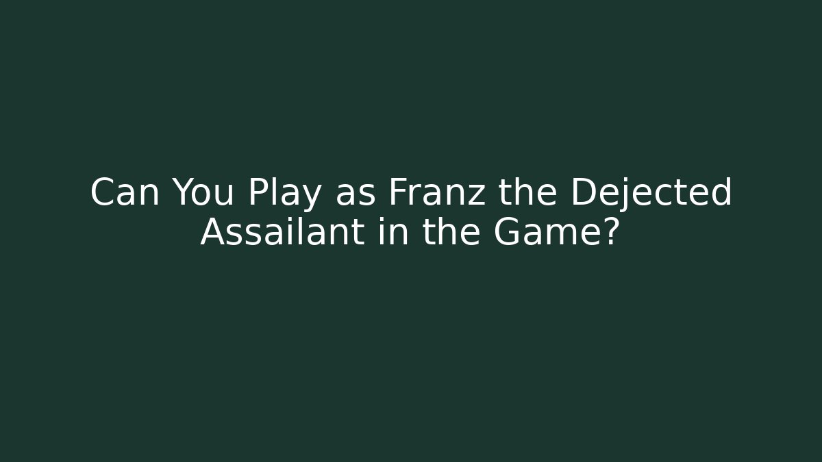 Can You Play as Franz the Dejected Assailant in the Game?