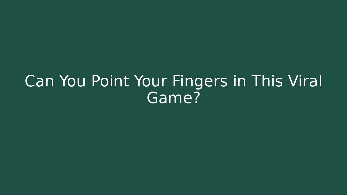 Can You Point Your Fingers in This Viral Game?