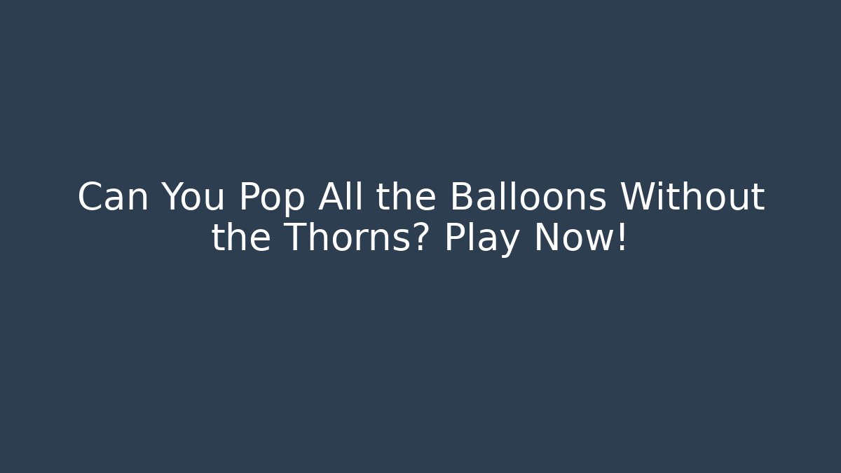 Can You Pop All the Balloons Without the Thorns? Play Now!