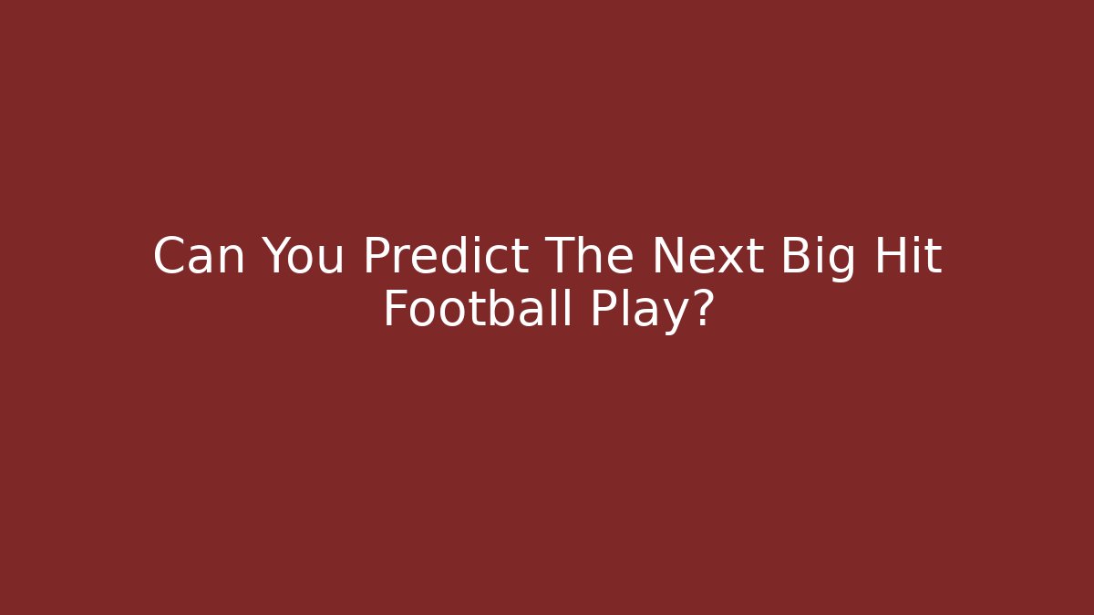 Can You Predict The Next Big Hit Football Play?