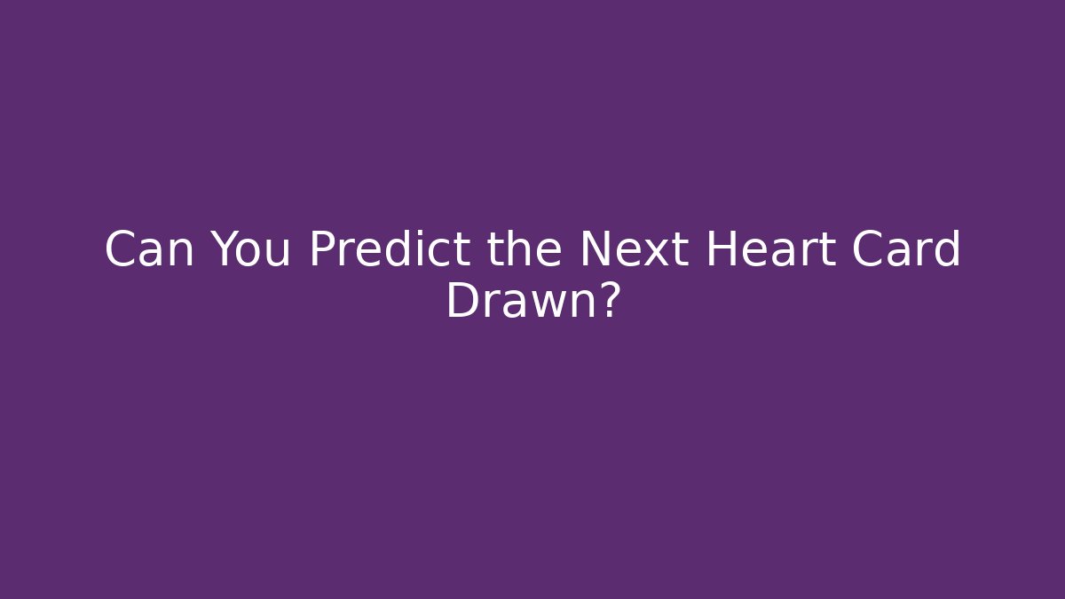 Can You Predict the Next Heart Card Drawn?