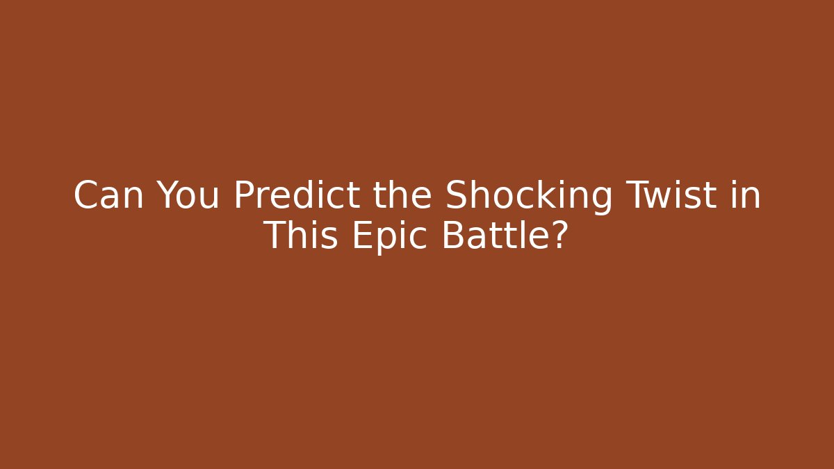Can You Predict the Shocking Twist in This Epic Battle?