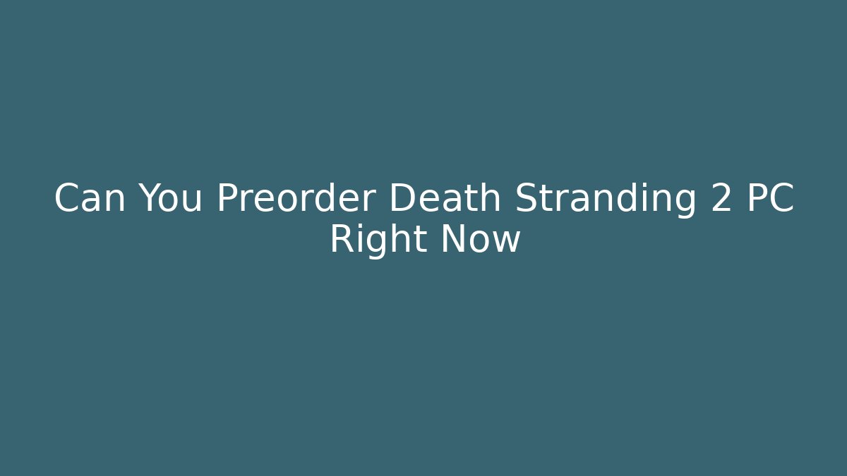 Can You Preorder Death Stranding 2 PC Right Now