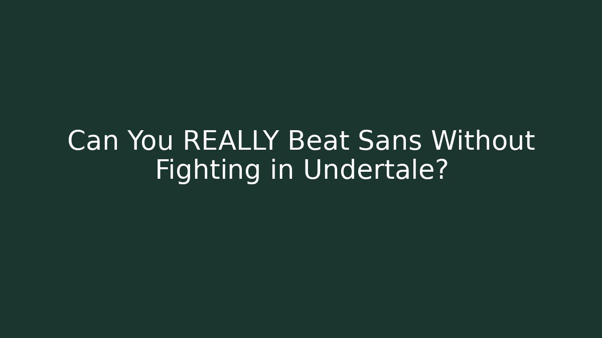 Can You REALLY Beat Sans Without Fighting in Undertale?