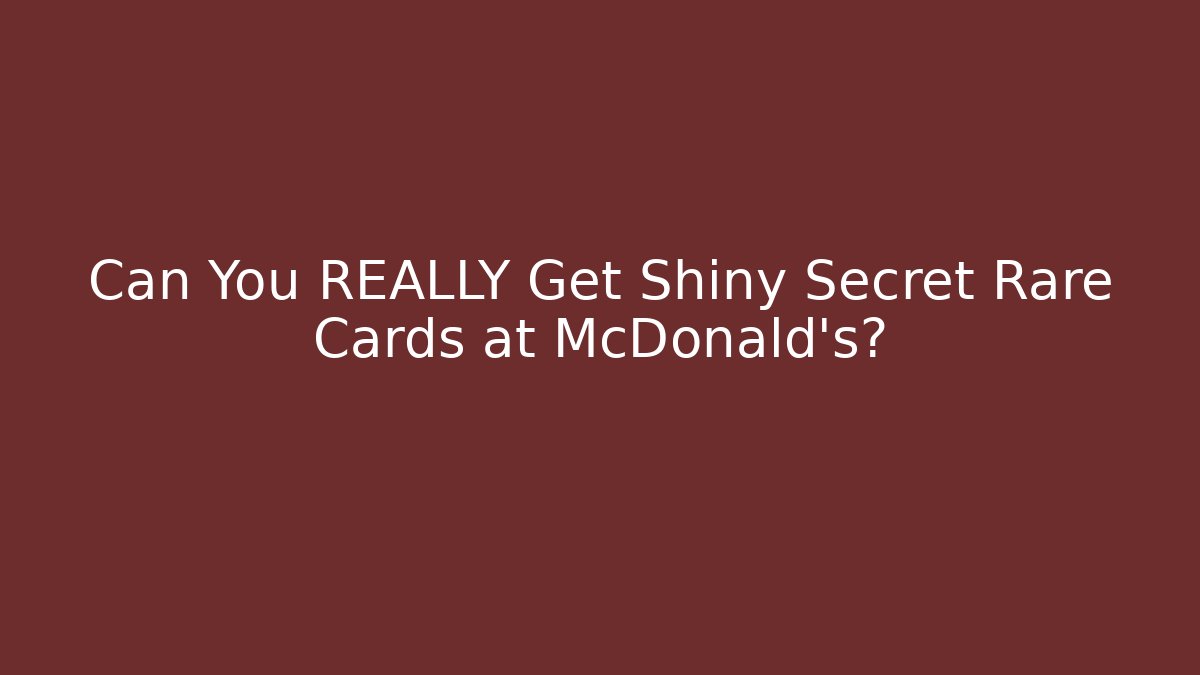 Can You REALLY Get Shiny Secret Rare Cards at McDonald's?