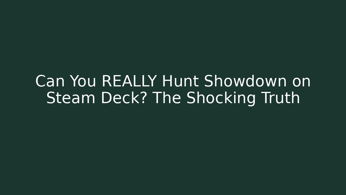 Can You REALLY Hunt Showdown on Steam Deck? The Shocking Truth