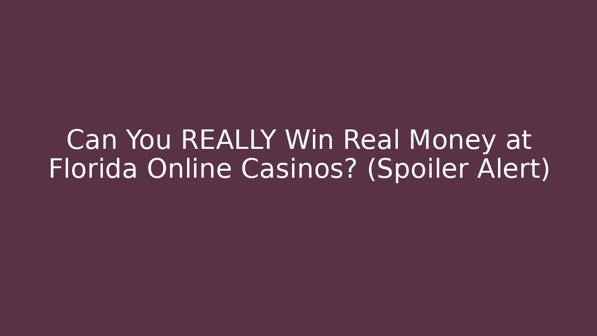Can You REALLY Win Real Money at Florida Online Casinos? (Spoiler Alert)