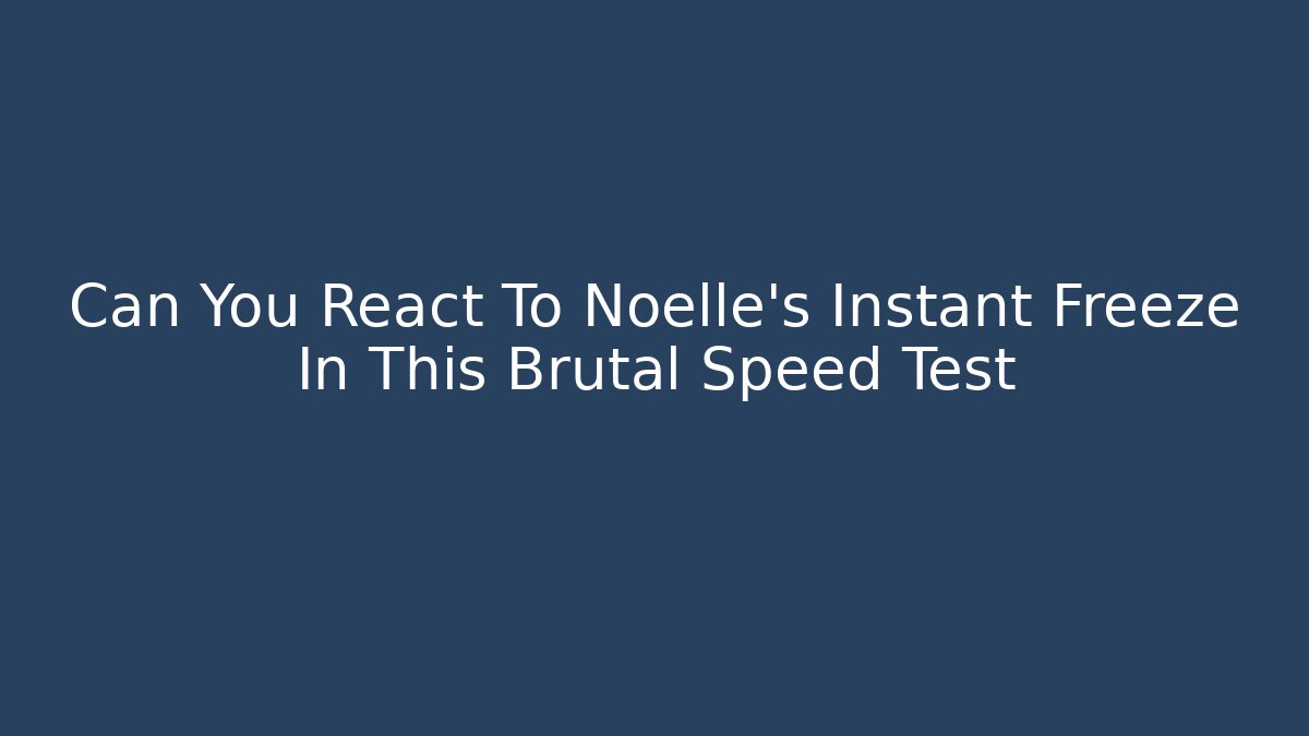 Can You React To Noelle's Instant Freeze In This Brutal Speed Test