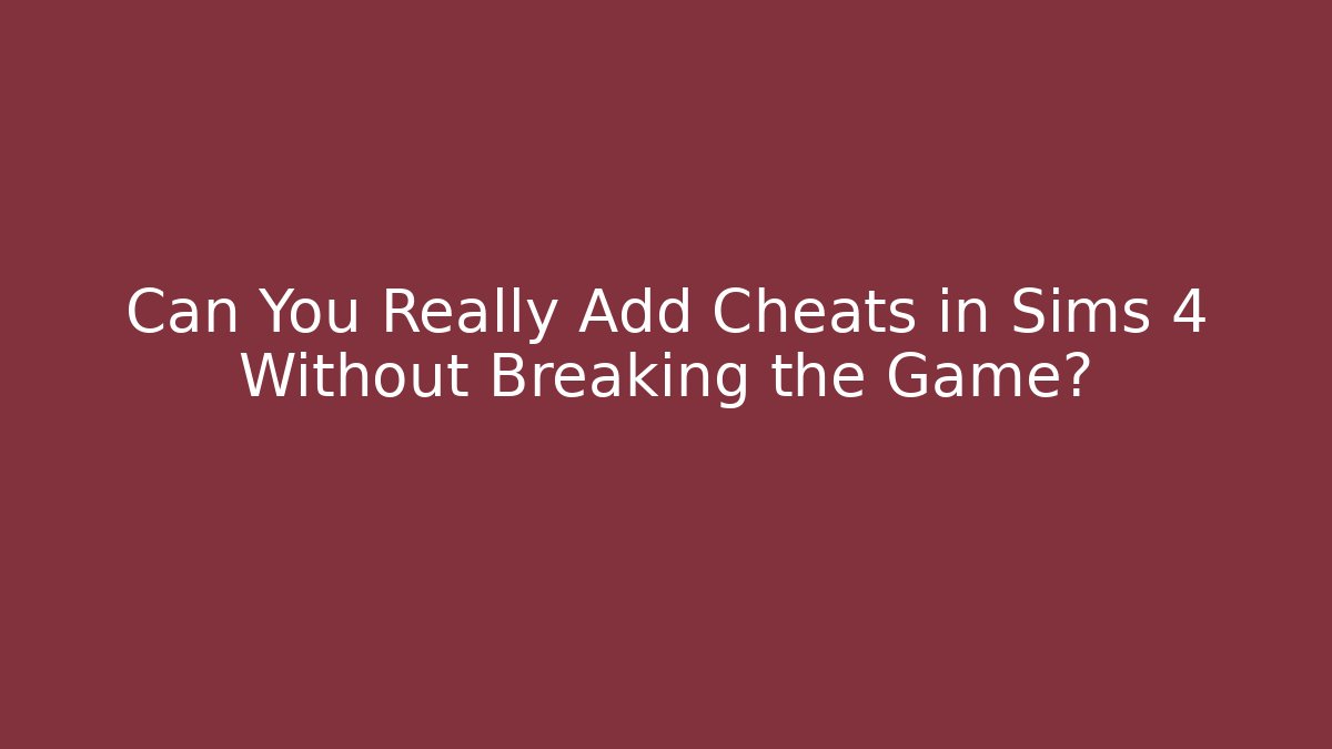 Can You Really Add Cheats in Sims 4 Without Breaking the Game?