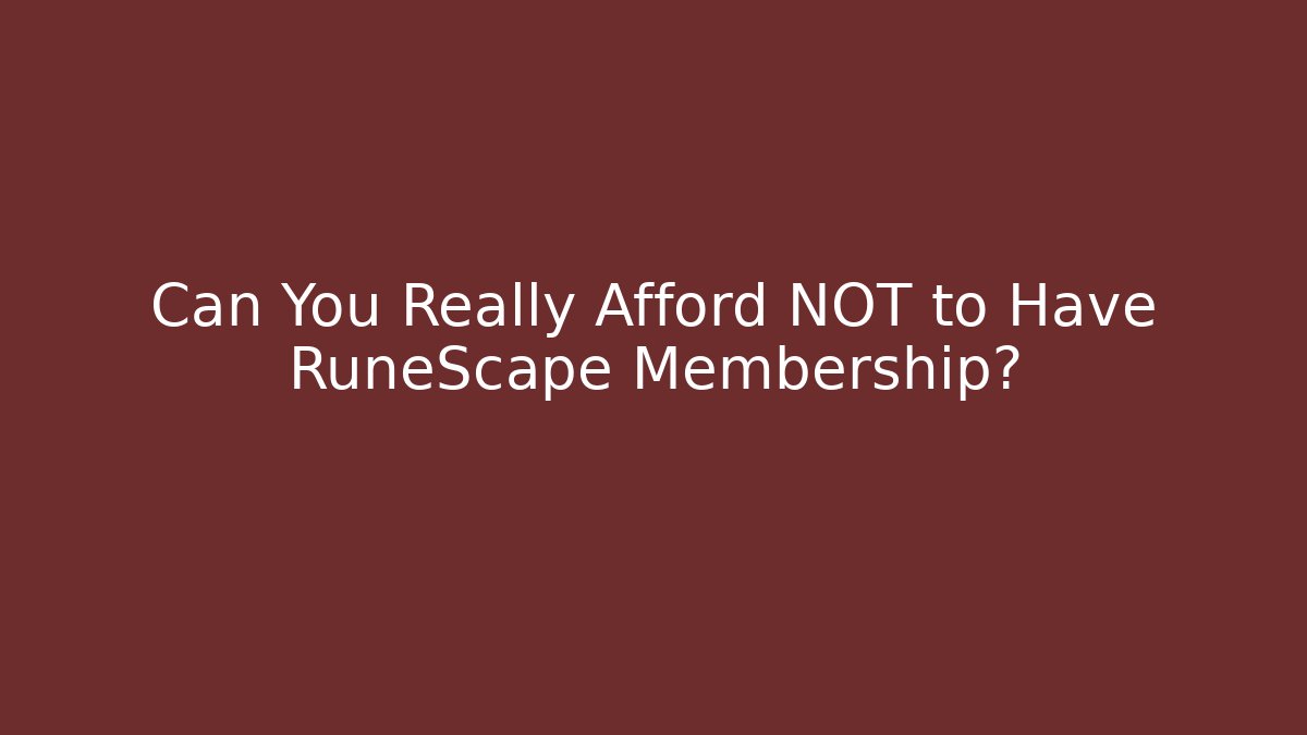 Can You Really Afford NOT to Have RuneScape Membership? - Vintage E-Juice