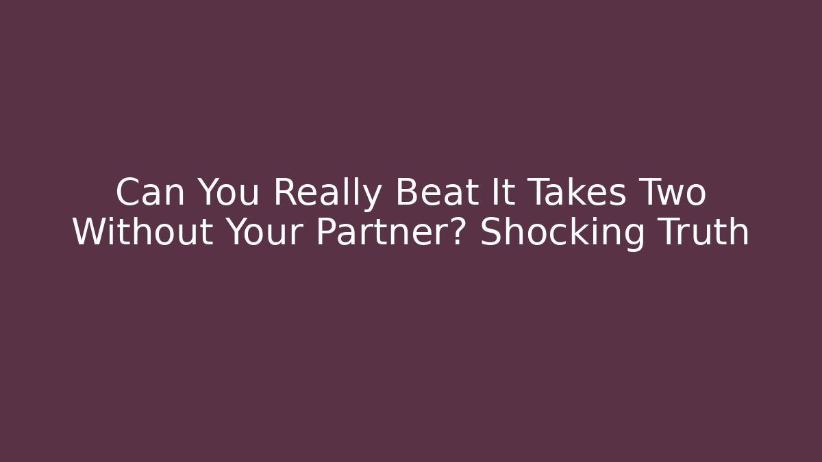 Can You Really Beat It Takes Two Without Your Partner? Shocking Truth - Vintage E-Juice
