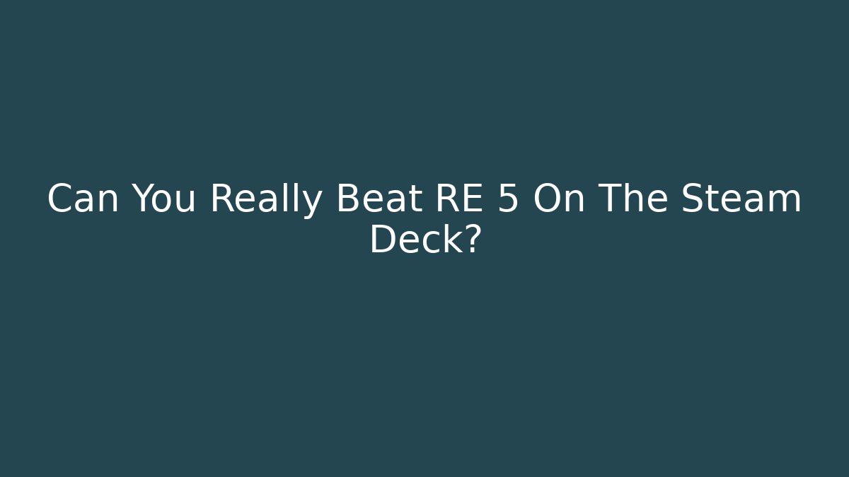 Can You Really Beat RE 5 On The Steam Deck?