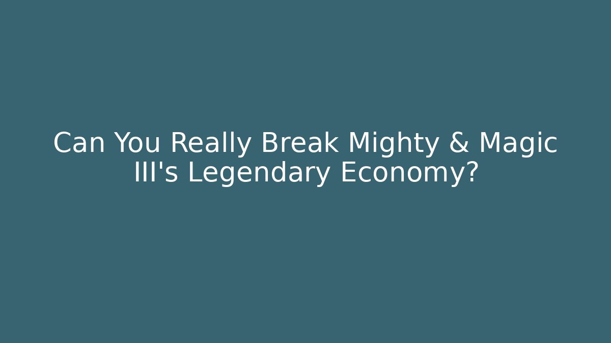 Can You Really Break Mighty & Magic III's Legendary Economy?