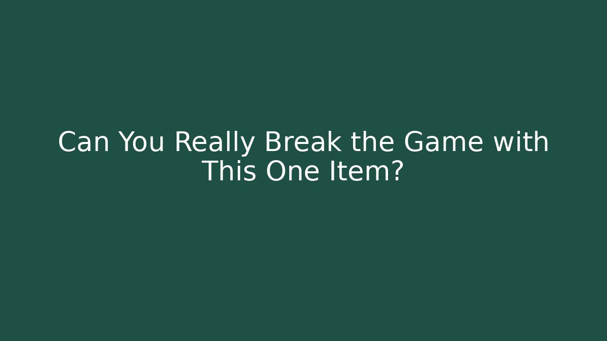 Can You Really Break the Game with This One Item?