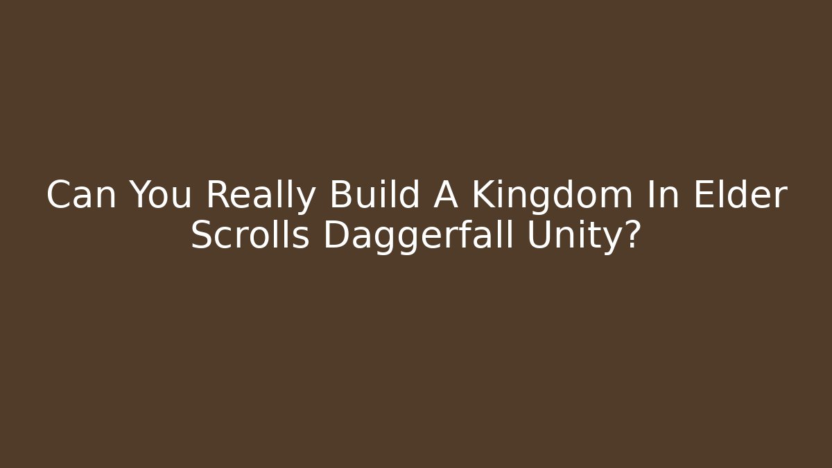 Can You Really Build A Kingdom In Elder Scrolls Daggerfall Unity? - Vintage E-Juice