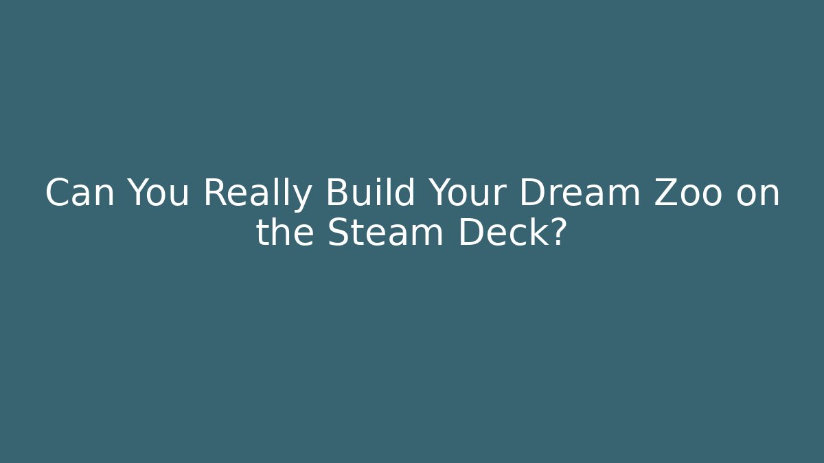 Can You Really Build Your Dream Zoo on the Steam Deck?