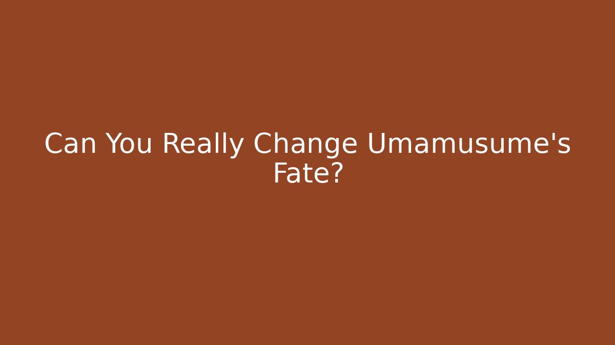 Can You Really Change Umamusume's Fate?